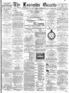 Lancaster Gazette Saturday 03 August 1889 Page 1