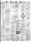 Lancaster Gazette Saturday 31 August 1889 Page 1