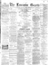 Lancaster Gazette Wednesday 19 February 1890 Page 1