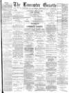 Lancaster Gazette Wednesday 16 April 1890 Page 1