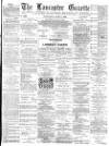 Lancaster Gazette Wednesday 04 June 1890 Page 1