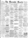 Lancaster Gazette Saturday 13 August 1892 Page 1