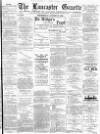 Lancaster Gazette Wednesday 23 August 1893 Page 1