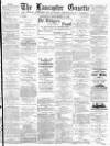 Lancaster Gazette Saturday 30 September 1893 Page 1