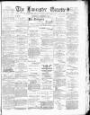 Lancaster Gazette Saturday 31 March 1894 Page 1