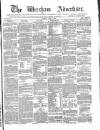 Wrexham Advertiser Saturday 09 June 1866 Page 1
