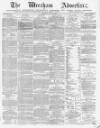 Wrexham Advertiser Saturday 17 July 1869 Page 1