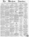 Wrexham Advertiser Saturday 30 April 1870 Page 1