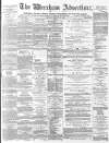 Wrexham Advertiser Saturday 18 January 1873 Page 1