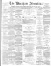 Wrexham Advertiser Saturday 22 February 1873 Page 1