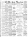 Wrexham Advertiser Saturday 01 March 1873 Page 1