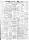 Wrexham Advertiser Saturday 22 March 1873 Page 1