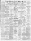 Wrexham Advertiser Saturday 27 March 1880 Page 1