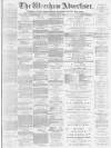Wrexham Advertiser Saturday 08 May 1880 Page 1