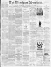 Wrexham Advertiser Saturday 23 April 1881 Page 1