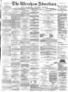 Wrexham Advertiser Saturday 29 July 1882 Page 1
