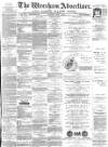 Wrexham Advertiser Saturday 07 April 1883 Page 1