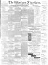 Wrexham Advertiser Saturday 17 March 1888 Page 1