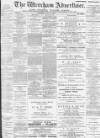 Wrexham Advertiser Saturday 27 May 1899 Page 1