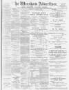 Wrexham Advertiser Saturday 04 August 1900 Page 1