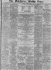 Manchester Times Saturday 07 July 1877 Page 1