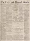 Exeter and Plymouth Gazette Daily Telegrams Saturday 21 February 1880 Page 1