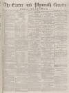 Exeter and Plymouth Gazette Daily Telegrams Saturday 01 May 1880 Page 1