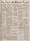 Exeter and Plymouth Gazette Daily Telegrams Monday 02 October 1882 Page 1