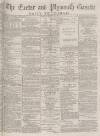 Exeter and Plymouth Gazette Daily Telegrams Thursday 23 August 1883 Page 1