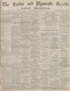 Exeter and Plymouth Gazette Daily Telegrams Tuesday 29 April 1884 Page 1