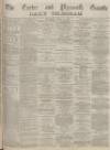 Exeter and Plymouth Gazette Daily Telegrams Thursday 23 April 1885 Page 1