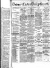 Exeter and Plymouth Gazette Monday 16 December 1889 Page 1