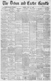 Exeter and Plymouth Gazette Friday 28 July 1899 Page 1