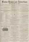Luton Times and Advertiser Friday 08 March 1878 Page 1
