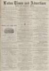 Luton Times and Advertiser Friday 12 April 1878 Page 1