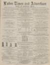 Luton Times and Advertiser Friday 10 December 1880 Page 1