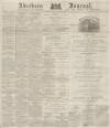 Aberdeen Press and Journal Thursday 13 March 1879 Page 1