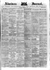 Aberdeen Press and Journal Saturday 21 February 1885 Page 1