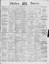 Aberdeen Press and Journal Wednesday 14 April 1886 Page 1