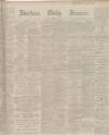 Aberdeen Press and Journal Monday 02 December 1901 Page 1