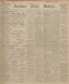 Aberdeen Press and Journal Friday 20 November 1908 Page 1