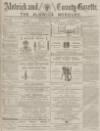 Alnwick Mercury Saturday 03 May 1884 Page 1