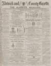 Alnwick Mercury Saturday 12 July 1884 Page 1