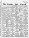 Bradford Daily Telegraph Friday 31 July 1868 Page 1