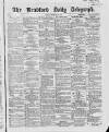 Bradford Daily Telegraph Monday 15 February 1869 Page 1