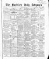 Bradford Daily Telegraph Saturday 10 April 1869 Page 1