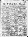Bradford Daily Telegraph Thursday 21 April 1870 Page 1