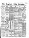 Bradford Daily Telegraph Thursday 27 April 1871 Page 1