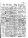 Bradford Daily Telegraph Friday 07 July 1871 Page 1