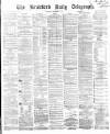 Bradford Daily Telegraph Thursday 14 December 1871 Page 1